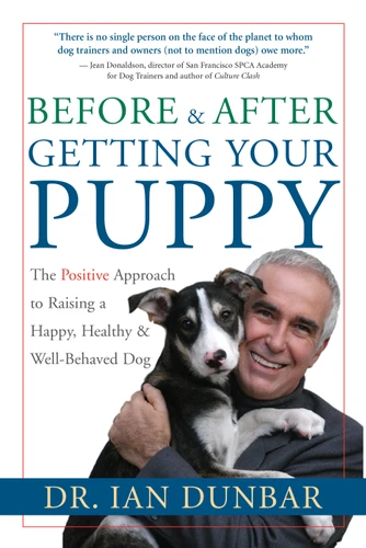 Before and After Getting Your Puppy (The Positive Approach to Raising a Happy, Healthy, and Well-Behaved Dog) by Dr. Ian Dunbar, 9781577314554