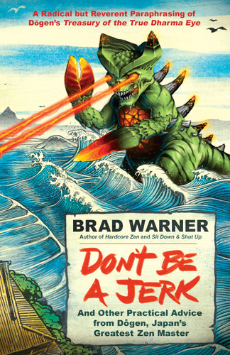 Don't Be a Jerk (And Other Practical Advice from Dogen, Japan's Greatest Zen Master) by Brad Warner, 9781608683888