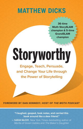 Storyworthy (Engage, Teach, Persuade, and Change Your Life through the Power of Storytelling) by Matthew Dicks, Dan Kennedy, 9781608685486