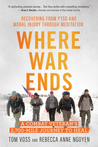 Where War Ends (A Combat Veteran's 2,700-Mile Journey to Heal - Recovering from PTSD and Moral Injury through Meditation) by Tom Voss, Rebecca Anne Nguyen, 9781608685998