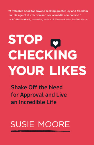 Stop Checking Your Likes (Shake Off the Need for Approval and Live an Incredible Life) by Susie Moore, 9781608686735