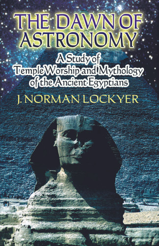 The Dawn of Astronomy (A Study of Temple Worship and Mythology of the Ancient Egyptians) by J. Norman Lockyer, Giorgio de Santillana, 9780486450124