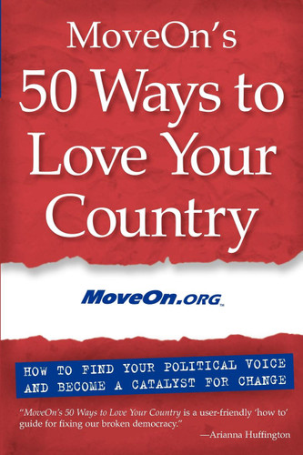 MoveOn's 50 Ways to Love Your Country (How to Find Your Political Voice and Become a Catalyst for Change) by MoveOn.org, 9781930722293
