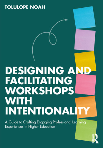 Designing and Facilitating Workshops with Intentionality (A Guide to Crafting Engaging Professional Learning Experiences in Higher Education) by Tolulope Noah, 9781032758046