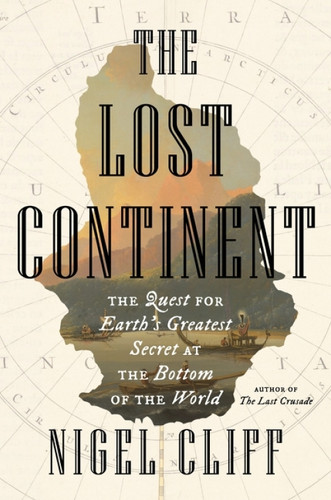 The Lost Continent (The Quest for Earth's Greatest Secret at the Bottom of the World) by Nigel Cliff, 9780063428454
