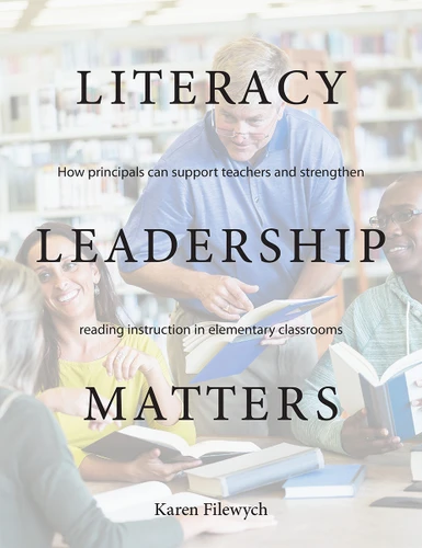 Literacy Leadership Matters (How principals can support teachers and strengthen reading instruction in elementary classrooms) by Karen Filewych, 9781551383613