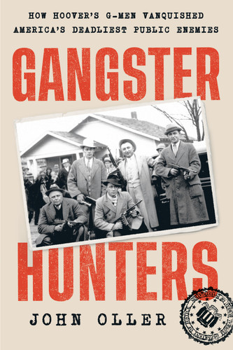 Gangster Hunters (How Hoover's G-men Vanquished America's Deadliest Public Enemies) by John Oller, 9780593471388