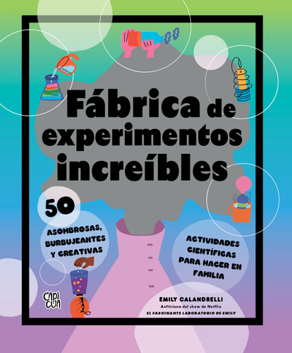 Fábrica de experimentos increíbles (50 asombrosas, burbujeantes y creativas actividades científicas para hacer en familia) (Spanish Edition) by Emily Calandrelli, 9786313003372