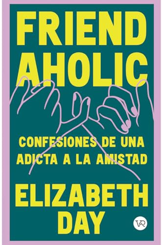 Friend Aholic (Confesiones de una adicta a la amistad) (Spanish Edition) by Elizabeth Day, 9786076370322