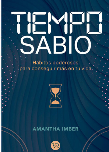 Tiempo sabio (Hábitos poderosos para conseguir más en tu vida) (Spanish Edition) by Amantha Imber, 9786076370148