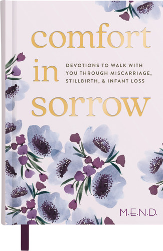 Comfort in Sorrow (Devotions to Walk with You Through Miscarriage, Stillbirth, and Infant Loss) by M.E.N.D., 9798886035186