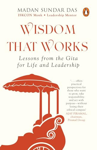Wisdom that Works (Lessons from the Gita for Life and Leadership | Practical Bhagavad Gita Wisdom for Career Clarity, Purpose and Inner Confidence) by Madan Sundar Das, 9780143481201