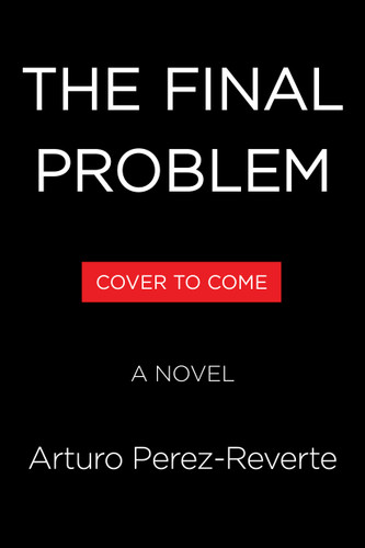 The Final Problem (A Novel) by Arturo Perez-Reverte, Frances Riddle, 9780316594356