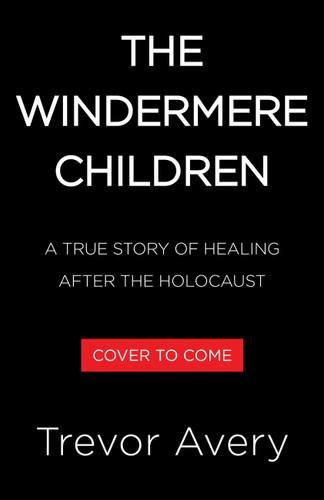 The Windermere Children (A True Story of Healing After the Holocaust) by Trevor Avery, 9780316610360