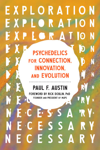 Exploration Necessary (Psychedelics for Connection, Innovation, and Evolution) by Paul F. Austin, 9781538780220