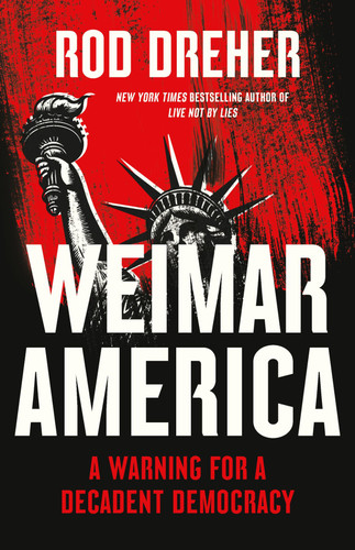 Weimar America (A Warning for a Decadent Democracy) by Rod Dreher, 9781541609808