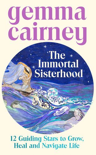 The Immortal Sisterhood (12 Guiding Stars to Grow, Heal and Navigate Life) by Gemma Cairney, 9781837267101