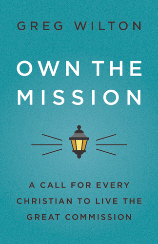 Own the Mission (A Call for Every Christian to Live the Great Commission) by Greg Wilton, 9798384555537