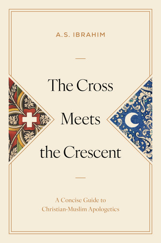 The Cross Meets the Crescent (A Concise Guide to Christian-Muslim Apologetics) by Ayman S. Ibrahim, 9798384555599