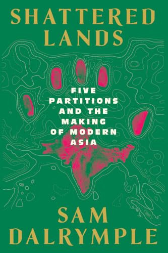 Shattered Lands (Five Partitions and the Making of Modern Asia) by Sam Dalrymple, 9781324158776