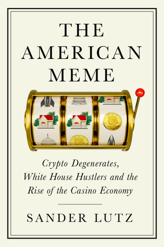 The American Meme (Crypto Degenerates, White House Hustlers, and the Rise of the Casino Economy) by Sander Lutz, 9781538781203
