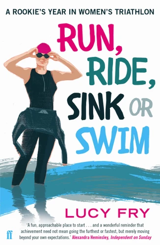 Run, Ride, Sink or Swim (A year in the exhilarating and addictive world of women's triathlon) by Lucy Fry, 9780571408542