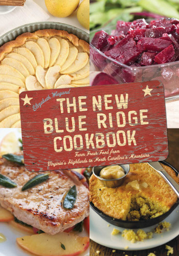 The New Blue Ridge Cookbook (Farm Fresh Food from Virginia's Highlands to North Carolina's Mountains) by Elizabeth Wiegand, 9781493013821