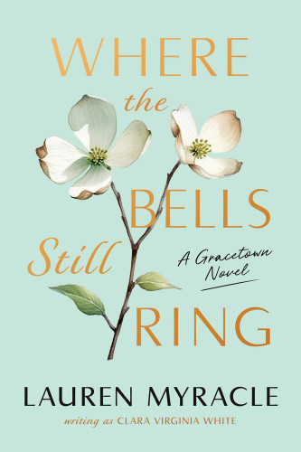 Where the Bells Still Ring (A Gracetown Novel) by Lauren Myracle, Clara Virginia White, 9798256516277
