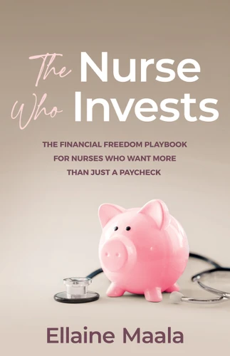 The Nurse Who Invests (The Financial Freedom Playbook for Nurses Who Want More Than Just a Paycheck) by Ellaine Maala, 9781640957602