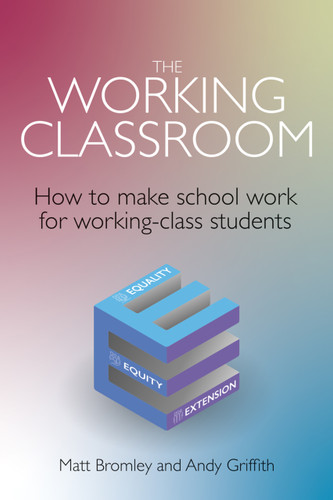 The Working Classroom (How to make school work for working-class students) by Matt Bromley, Andy Griffith, 9781785836985