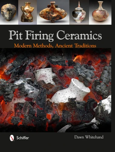 Pit Firing Ceramics (Modern Methods, Ancient Traditions) by Dr. Dawn Whitehand, 9780764341724