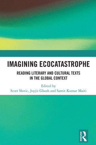 Imagining Ecocatastrophe (Reading Literary and Cultural Texts in the Global Context) by Scott Slovic, Joyjit Ghosh, Samit Kumar Maiti, 9781032991771