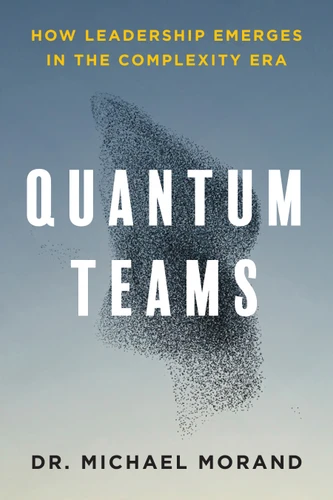 Quantum Teams (How Leadership Emerges in the Complexity Era) by Michael Morand, 9781639082582