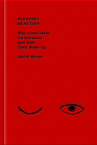 Sleeping Beauties (Why Good Ideas Go Dormant and How They Wake Up) by David Byrne, 9780593655276