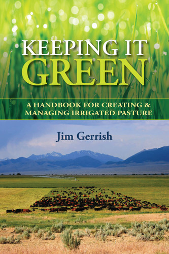 Keeping It Green (A handbook for creating & managing irrigated pasture) by Jim Gerrish, 9780986014772