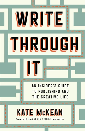 Write Through It (An Insider's Guide to Publishing and the Creative Life) by Kate McKean, 9781668055564