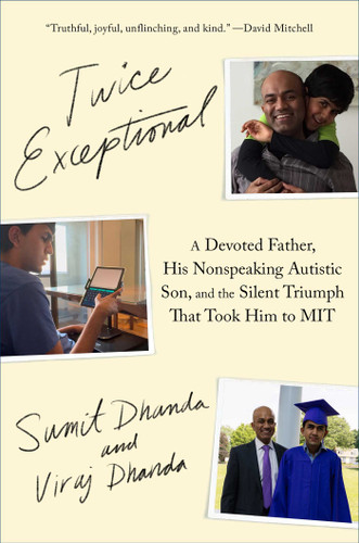 Twice Exceptional (A Devoted Father, His Nonspeaking Autistic Son, and the Silent Triumph That Took Him to MIT) by Sumit Dhanda, Viraj Dhanda, 9781668272299