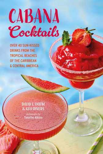 Cabana Cocktails (Over 40 sun-kissed drinks from the tropical beaches of the Caribbean & Central America) by David T Smith, Keli Rivers, 9781788798129