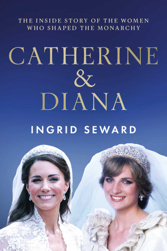 Catherine & Diana (The Inside Story of How the Princess of Wales Shaped the Modern Monarchy) by Ingrid Seward, 9798897103928