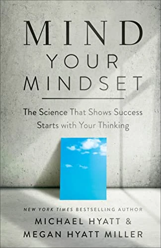 Mind Your Mindset (The Science That Shows Success Starts with Your Thinking) by Michael Hyatt, Megan Hyatt Miller, 9781540902146