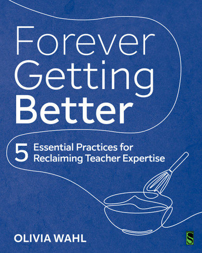 Forever Getting Better (5 Essential Practices for Reclaiming Teacher Expertise) by Olivia Wahl, 9781041199922
