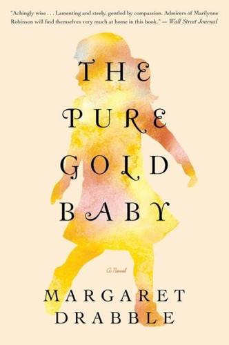 The Pure Gold Baby (A Novel) by Margaret Drabble, 9780544228030