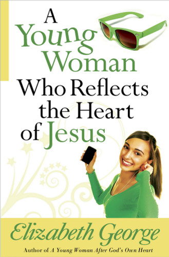 A Young Woman Who Reflects the Heart of Jesus by Elizabeth George, 9780736930420