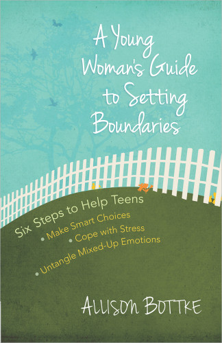 A Young Woman's Guide to Setting Boundaries (Six Steps to Help Teens *Make Smart Choices *Cope with Stress * Untangle Mixed-Up Emotions) by Allison Bottke, 9780736956697