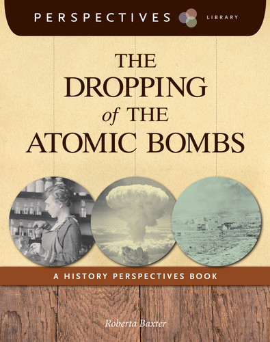 The Dropping of the Atomic Bombs (A History Perspectives Book) by Roberta Baxter, 9781624316654