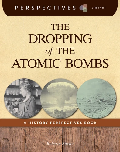 The Dropping of the Atomic Bombs (A History Perspectives Book) - 9781624316920 by Roberta Baxter, 9781624316920