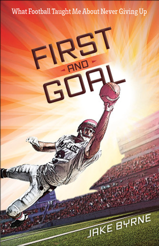 First and Goal (What Football Taught Me About Never Giving Up) by Jake Byrne, H. Michael, 9780736961899