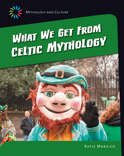 What We Get From Celtic Mythology by Katie Marsico, 9781631889103