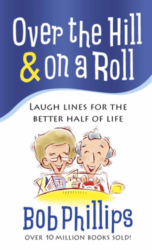 Over the Hill and on a Roll (Laugh Lines for the Better Half of Life) by Bob Phillips, 9780736929165
