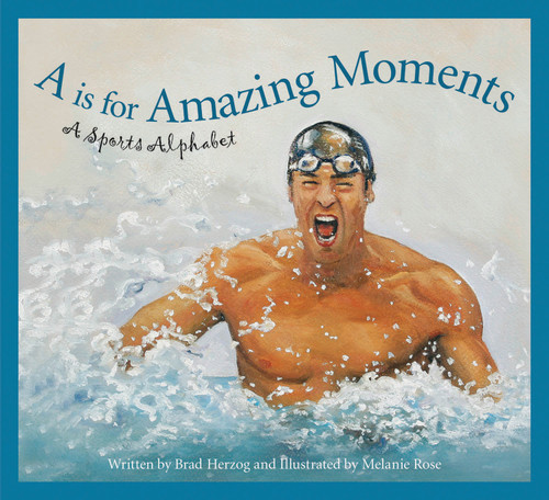 A is for Amazing Moments (A Sports Alphabet) by Brad Herzog, Melanie Rose, 9781585363605